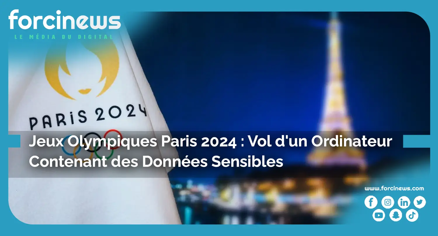 Vol d'un Ordinateur Contenant des Données Sensibles liées aux Jeux Olympiques de Paris 2024 : Inquiétudes sur la Sécurité de l'Événement - Forcinews